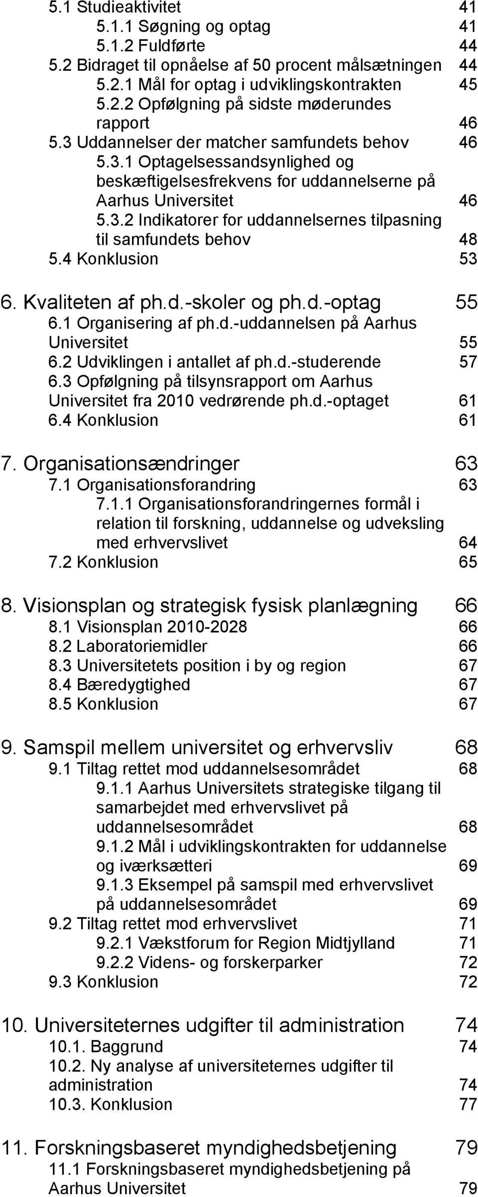 4 Konklusion 53 6. Kvaliteten af ph.d.-skoler og ph.d.-optag 55 6.1 Organisering af ph.d.-uddannelsen på Aarhus Universitet 55 6.2 Udviklingen i antallet af ph.d.-studerende 57 6.