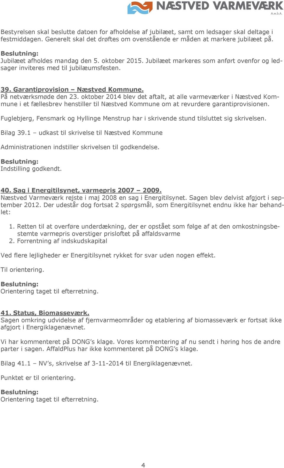 oktober 2014 blev det aftalt, at alle varmeværker i Næstved Kommune i et fællesbrev henstiller til Næstved Kommune om at revurdere garantiprovisionen.