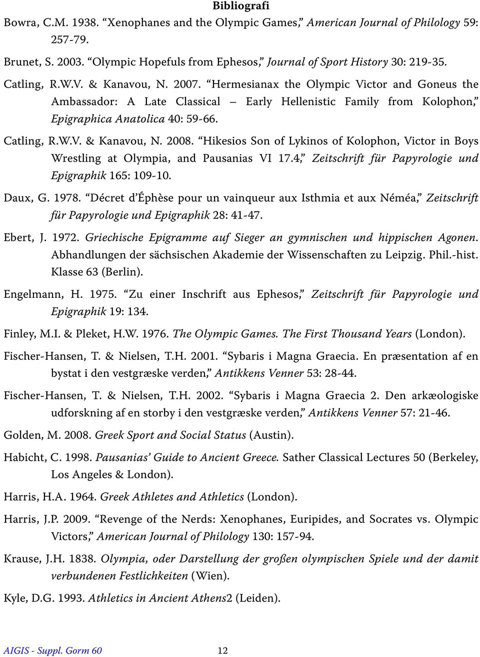Hikesios Son of Lykinos of Kolophon, Victor in Boys Wrestling at Olympia, and Pausanias VI 17.4, Zeitschrift für Papyrologie und Epigraphik 165: 109-10. Daux, G. 1978.