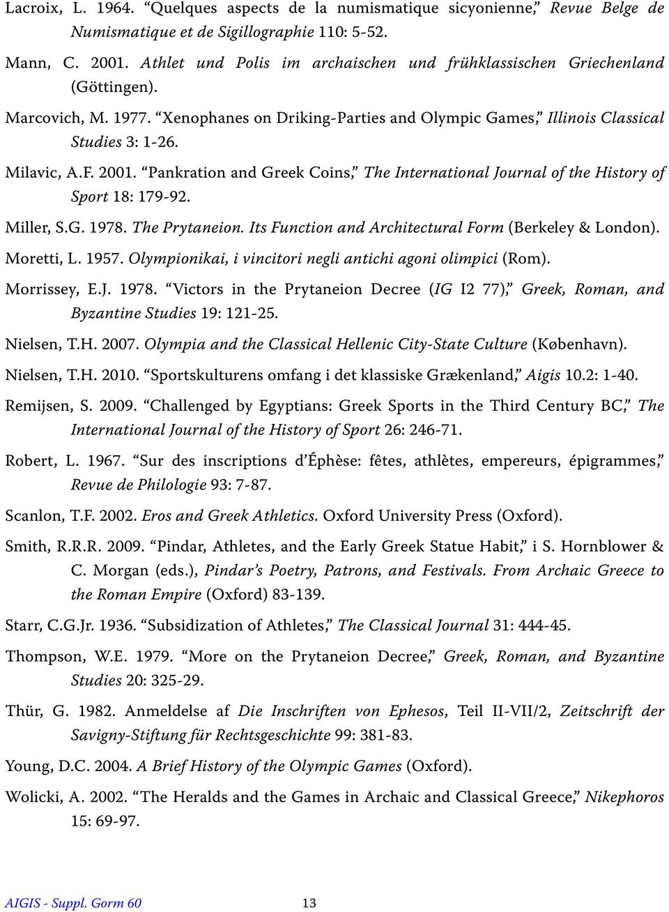 2001. Pankration and Greek Coins, The International Journal of the History of Sport 18: 179-92. Miller, S.G. 1978. The Prytaneion. Its Function and Architectural Form (Berkeley & London). Moretti, L.