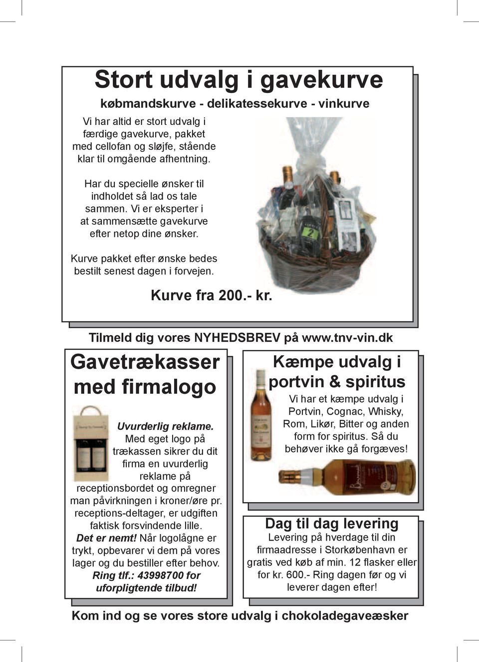 Kurve fra 200.- kr. Tilmeld Alle vine dig kan vores pakkes NYHEDSBREV i 1, 2, 3, 4 & på 6 stk. www.tnv-vin.dk emballager Gavetrækasser med firmalogo Uvurderlig reklame.