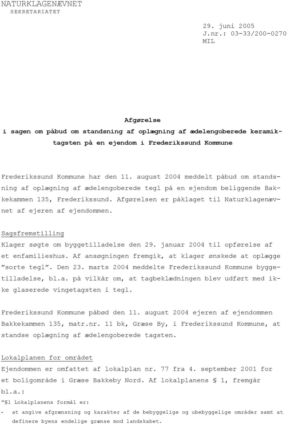 august 2004 meddelt påbud om standsning af oplægning af ædelengoberede tegl på en ejendom beliggende Bakkekammen 135, Frederikssund.