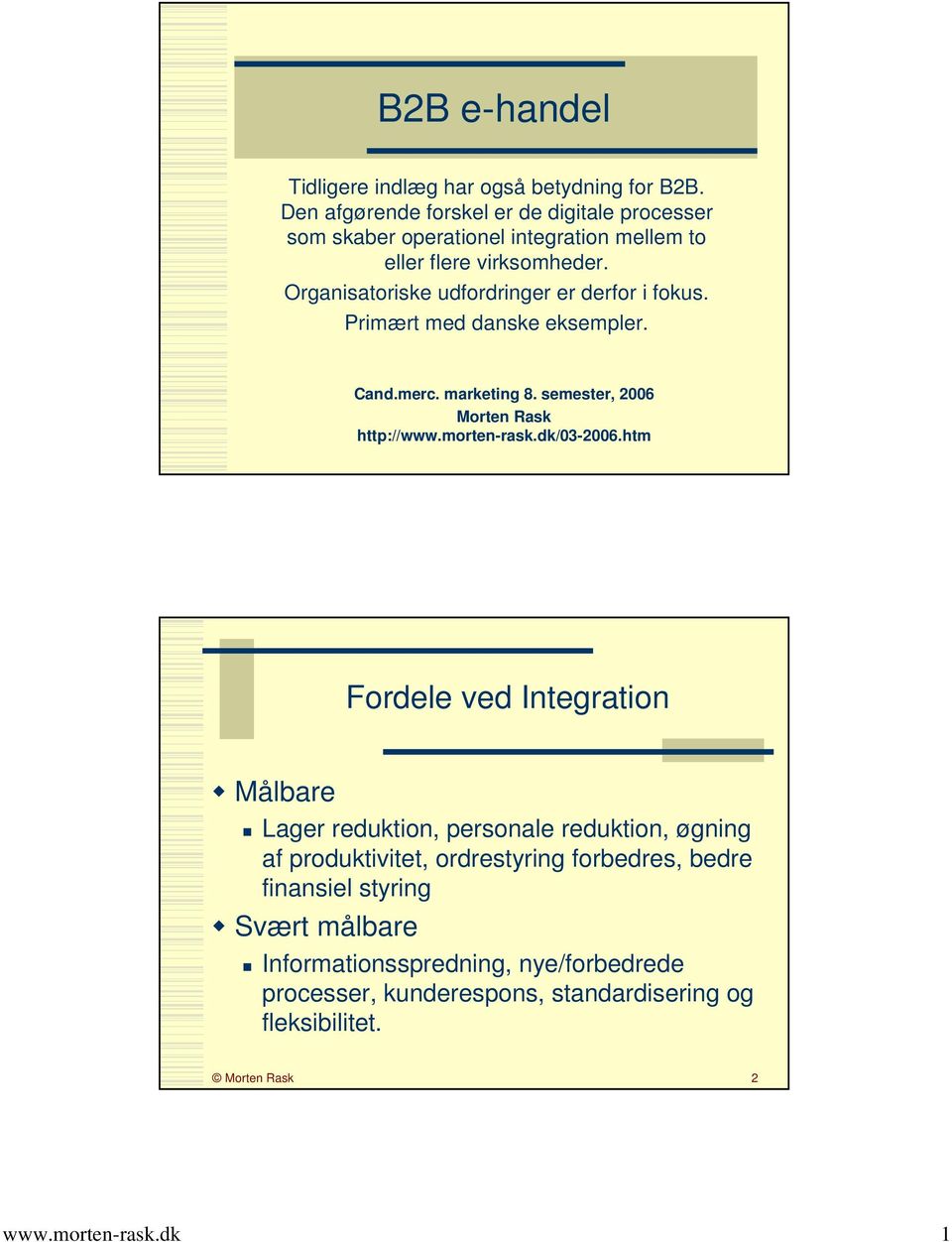 Organisatoriske udfordringer er derfor i fokus. Primært med danske eksempler. Cand.merc. marketing 8. semester, 2006 Morten Rask http://www.morten-rask.
