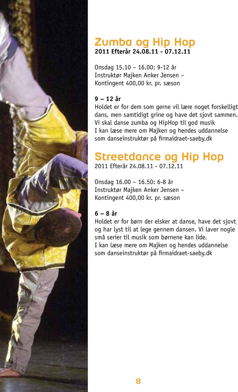 Vi skal danse zumba og HipHop til god musik I kan læse mere om Majken og hendes uddannelse som danseinstruktør på firmaidraet-saeby.dk Streetdance og Hip Hop 2011 Efterår 24.08.11-07.12.