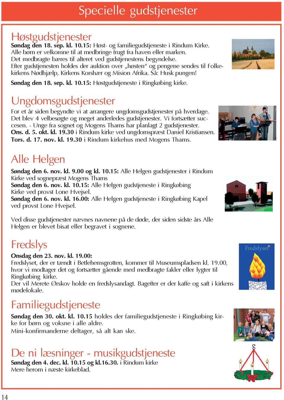 Så: Husk pungen! Søndag den 18. sep. kl. 10.15: Høstgudstjeneste i Ringkøbing kirke. Ungdomsgudstjenester For et år siden begyndte vi at arrangere ungdomsgudstjenester på hverdage.