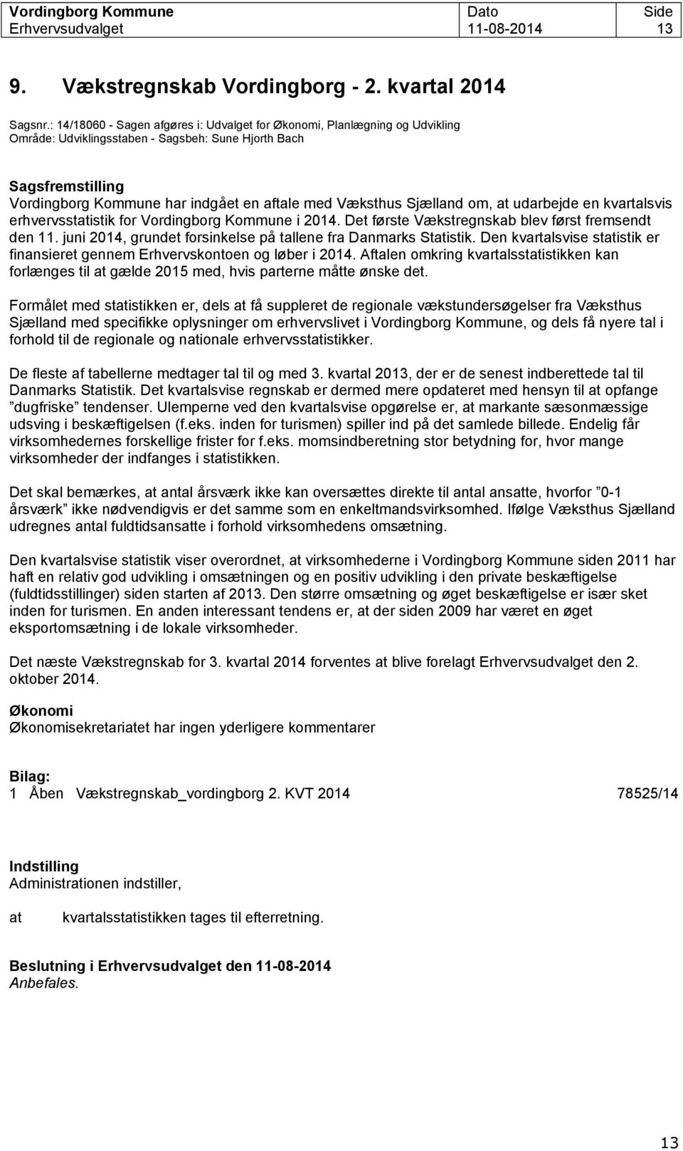 Væksthus Sjælland om, at udarbejde en kvartalsvis erhvervsstatistik for Vordingborg Kommune i 2014. Det første Vækstregnskab blev først fremsendt den 11.