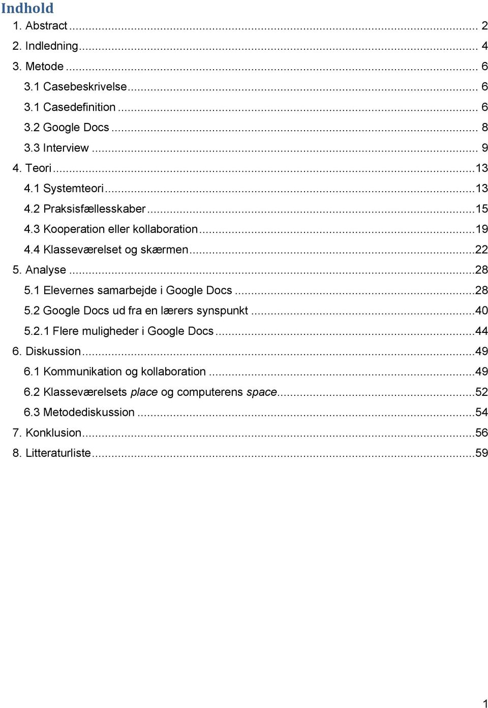 1 Elevernes samarbejde i Google Docs...28 5.2 Google Docs ud fra en lærers synspunkt...40 5.2.1 Flere muligheder i Google Docs...44 6. Diskussion...49 6.
