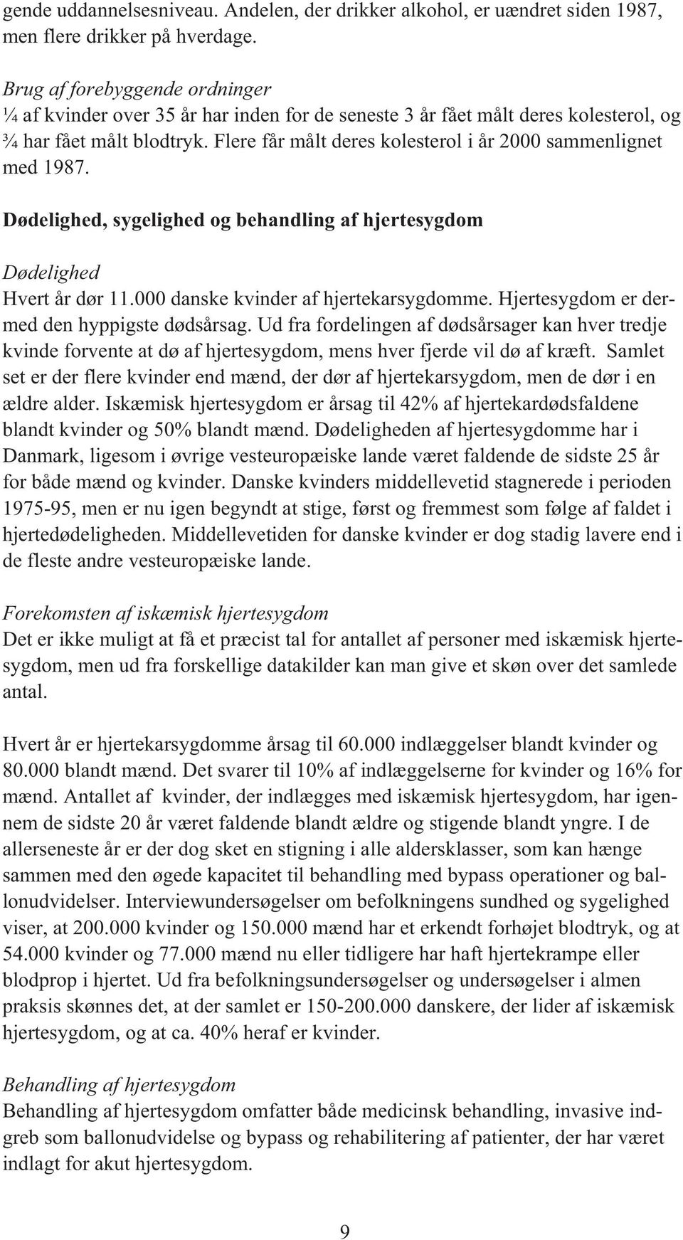 Flere får målt deres kolesterol i år 2000 sammenlignet med 1987. Dødelighed, sygelighed og behandling af hjertesygdom Dødelighed Hvert år dør 11.000 danske kvinder af hjertekarsygdomme.