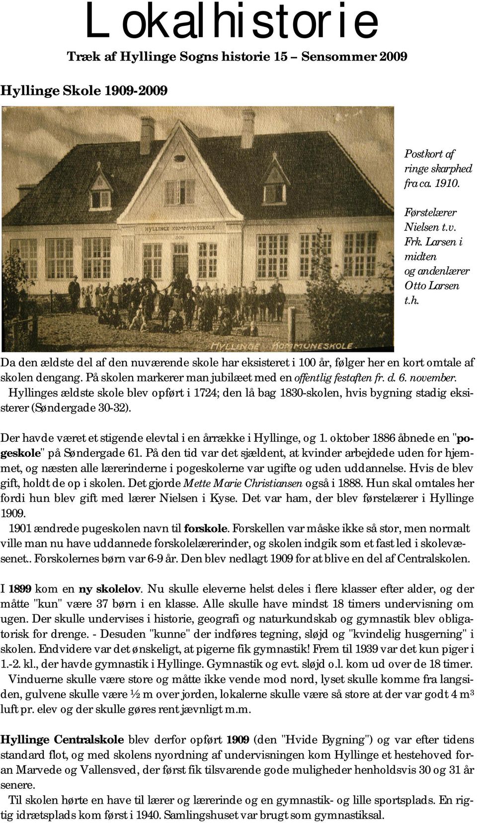 På skolen markerer man jubilæet med en offentlig festaften fr. d. 6. november. Hyllinges ældste skole blev opført i 1724; den lå bag 1830-skolen, hvis bygning stadig eksisterer (Søndergade 30-32).