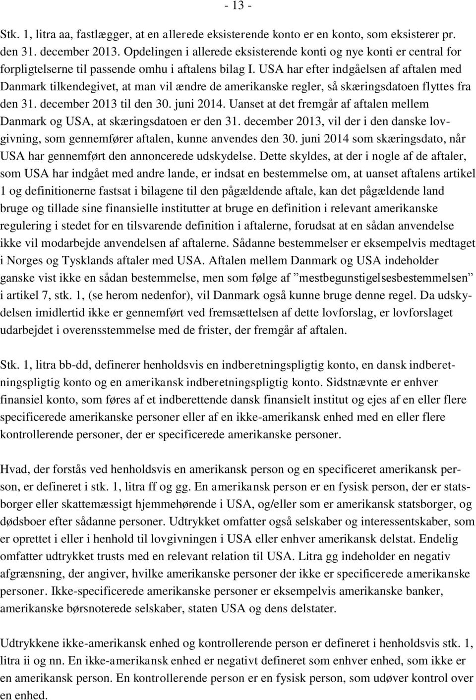 USA har efter indgåelsen af aftalen med Danmark tilkendegivet, at man vil ændre de amerikanske regler, så skæringsdatoen flyttes fra den 31. december 2013 til den 30. juni 2014.