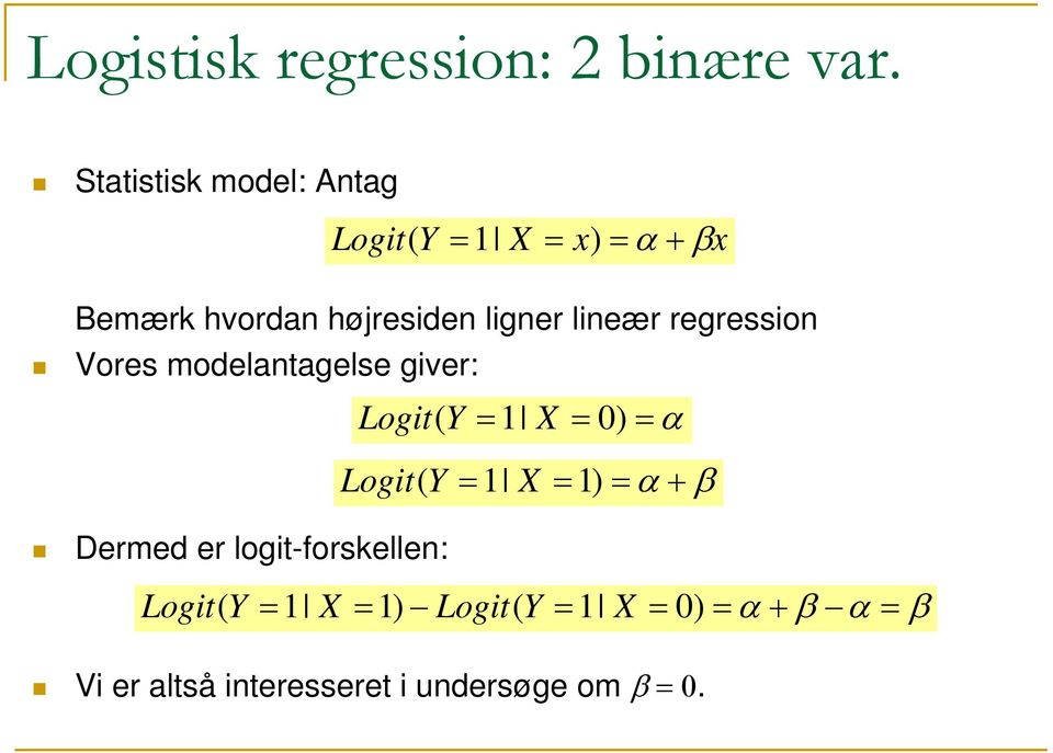ligner lineær regression Vores modelantagelse giver: Logit( Y 1 X 0) α Logit(
