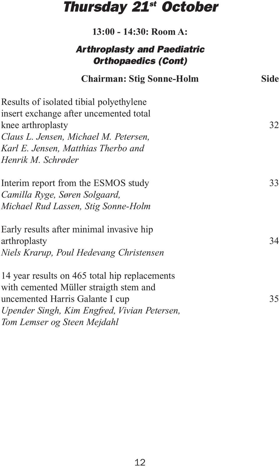 Schrøder Interim report from the ESMOS study Camilla Ryge, Søren Solgaard, Michael Rud Lassen, Stig Sonne-Holm Early results after minimal invasive hip arthroplasty Niels Krarup,