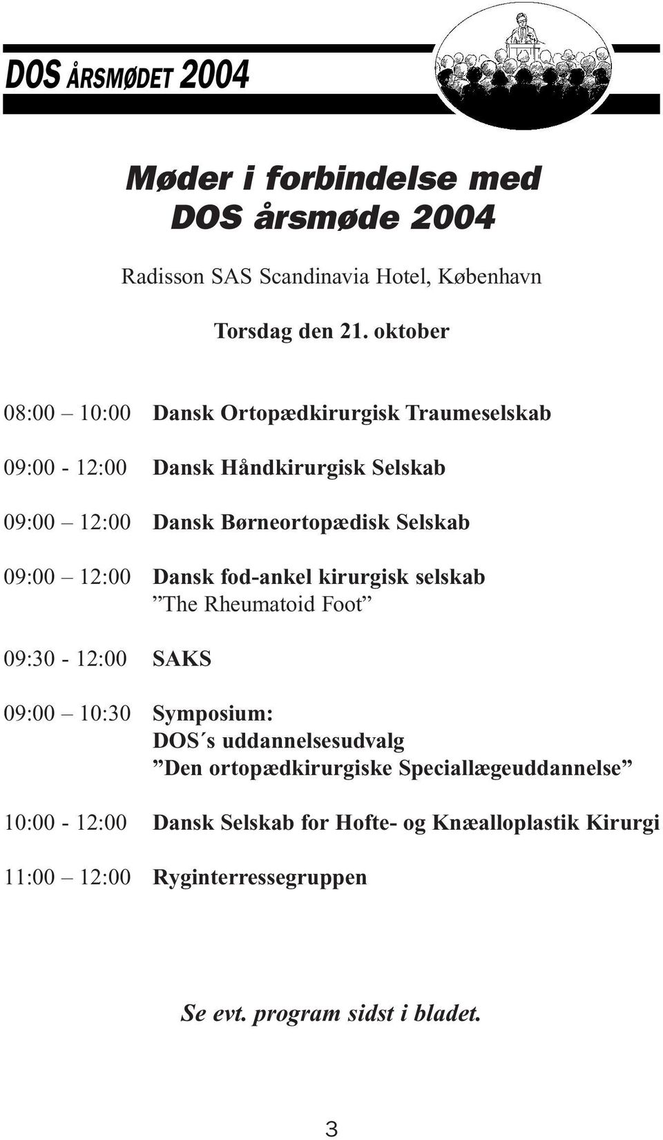 09:00 12:00 Dansk fod-ankel kirurgisk selskab The Rheumatoid Foot 09:30-12:00 SAKS 09:00 10:30 Symposium: DOS s uddannelsesudvalg Den