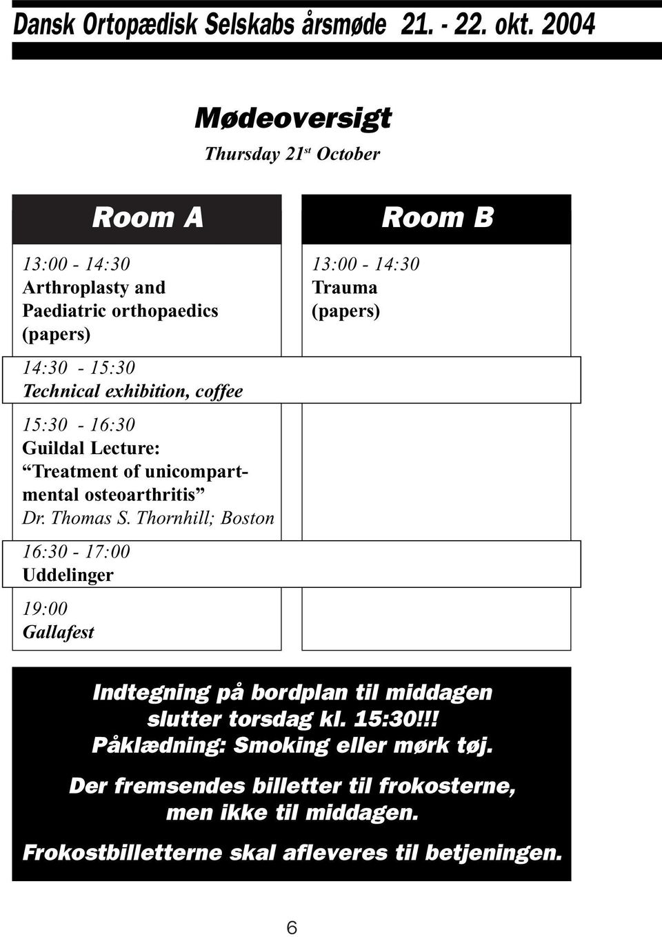 coffee 15:30-16:30 Guildal Lecture: Treatment of unicompartmental osteoarthritis Dr. Thomas S.