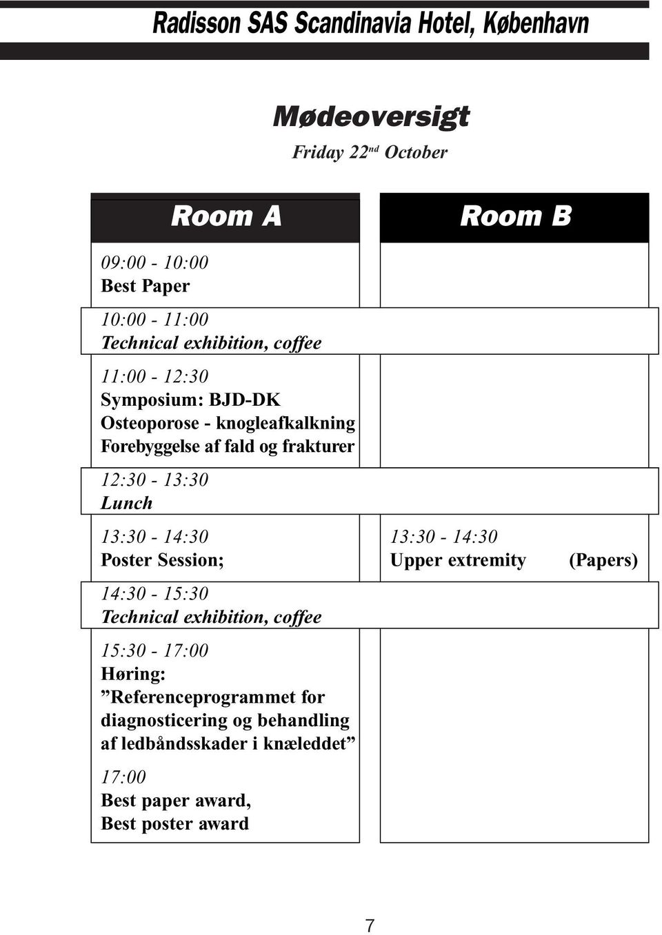 12:30-13:30 Lunch 13:30-14:30 Poster Session; 14:30-15:30 Technical exhibition, coffee 15:30-17:00 Høring: Referenceprogrammet