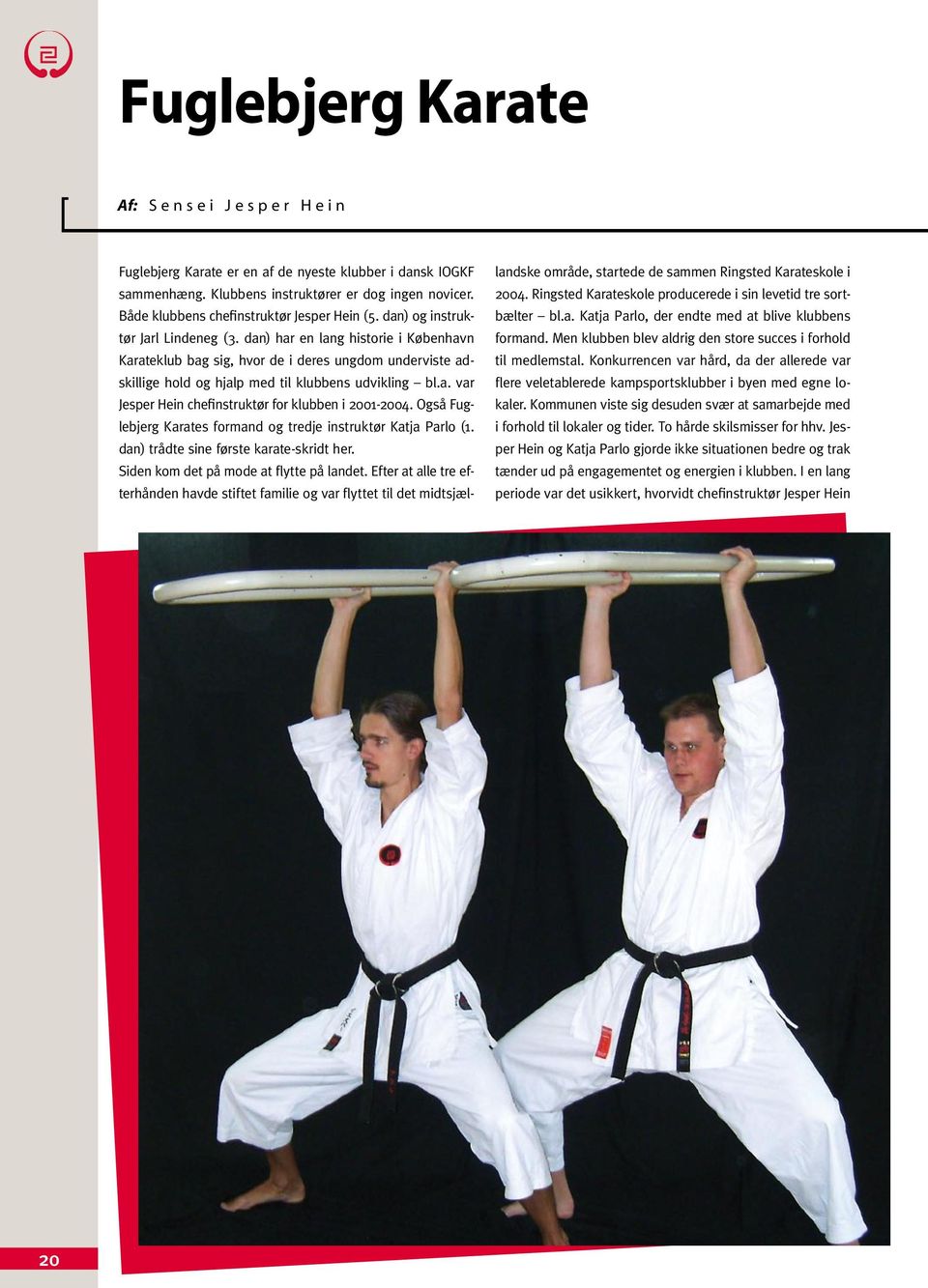 dan) har en lang historie i København Karateklub bag sig, hvor de i deres ungdom underviste adskillige hold og hjalp med til klubbens udvikling bl.a. var Jesper Hein chefinstruktør for klubben i 2001-2004.