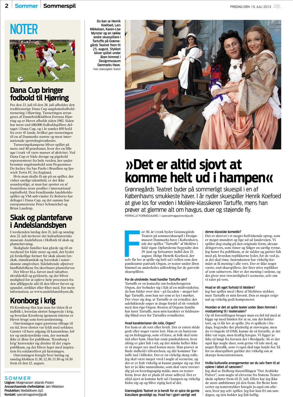 juli afholdes den traditionsrige Dana Cup ungdomsfodboldturnering i Hjørring. Turneringen arrangeres af Dameboldklubben Fortuna Hjørring og er blevet afholdt siden 1982. Siden har mere end 600.