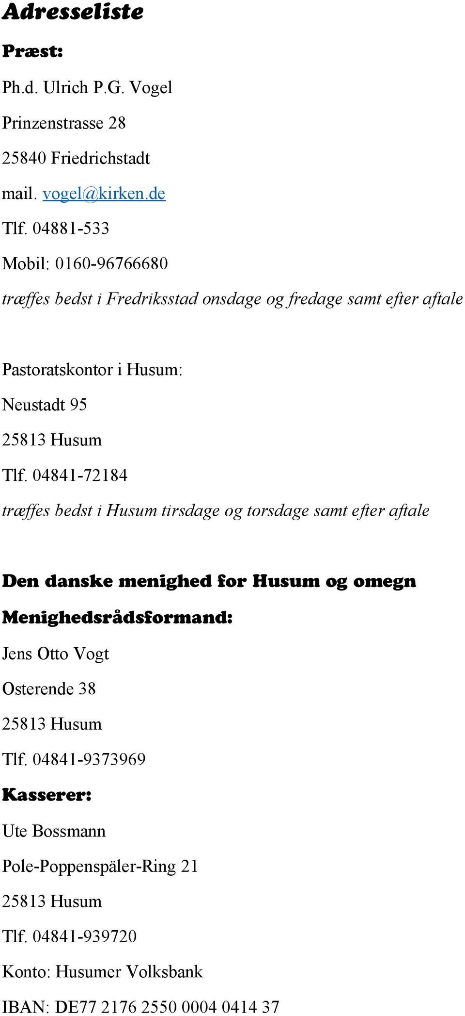 Tlf. 04841-72184 træffes bedst i Husum tirsdage og torsdage samt efter aftale Den danske menighed for Husum og omegn Menighedsrådsformand: Jens