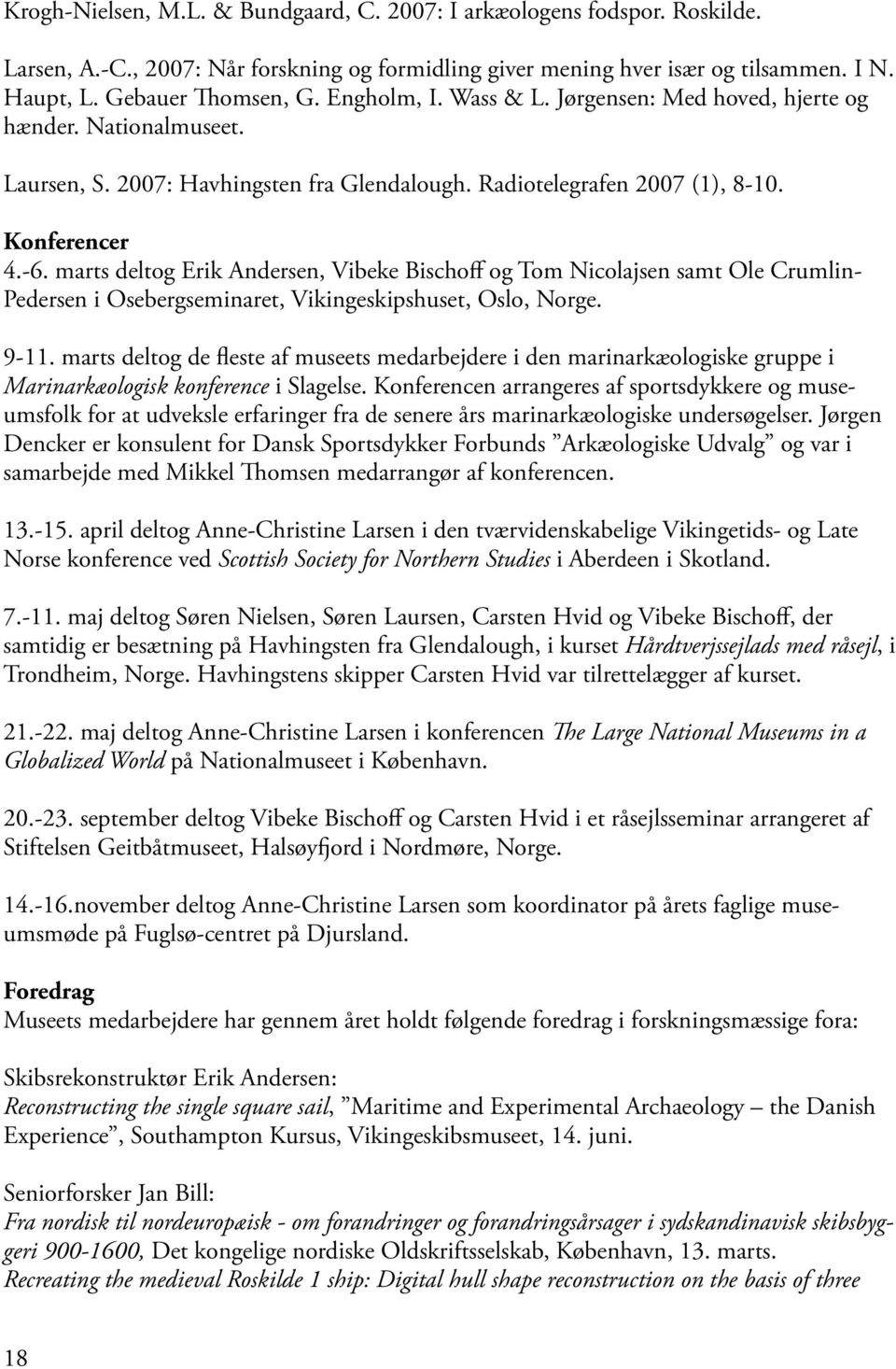 marts deltog Erik Andersen, Vibeke Bischoff og Tom Nicolajsen samt Ole Crumlin- Pedersen i Osebergseminaret, Vikingeskipshuset, Oslo, Norge. 9-11.