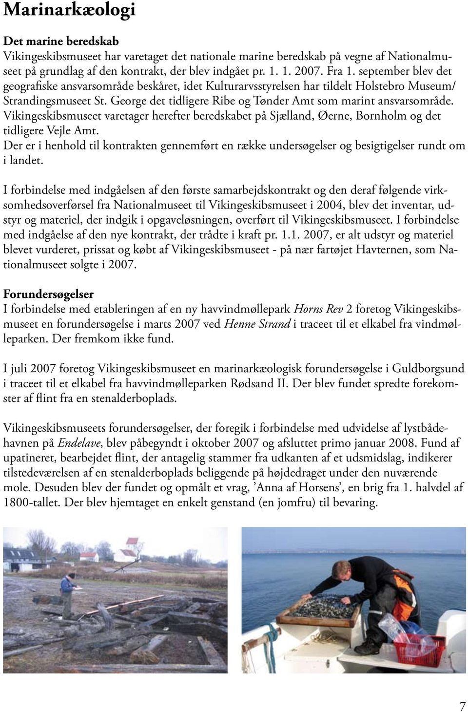 Vikingeskibsmuseet varetager herefter beredskabet på Sjælland, Øerne, Bornholm og det tidligere Vejle Amt.