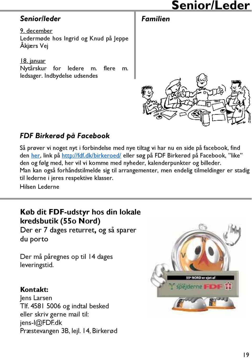dk/birkeroed/ eller søg på FDF Birkerød på Facebook, like den og følg med, her vil vi komme med nyheder, kalenderpunkter og billeder.