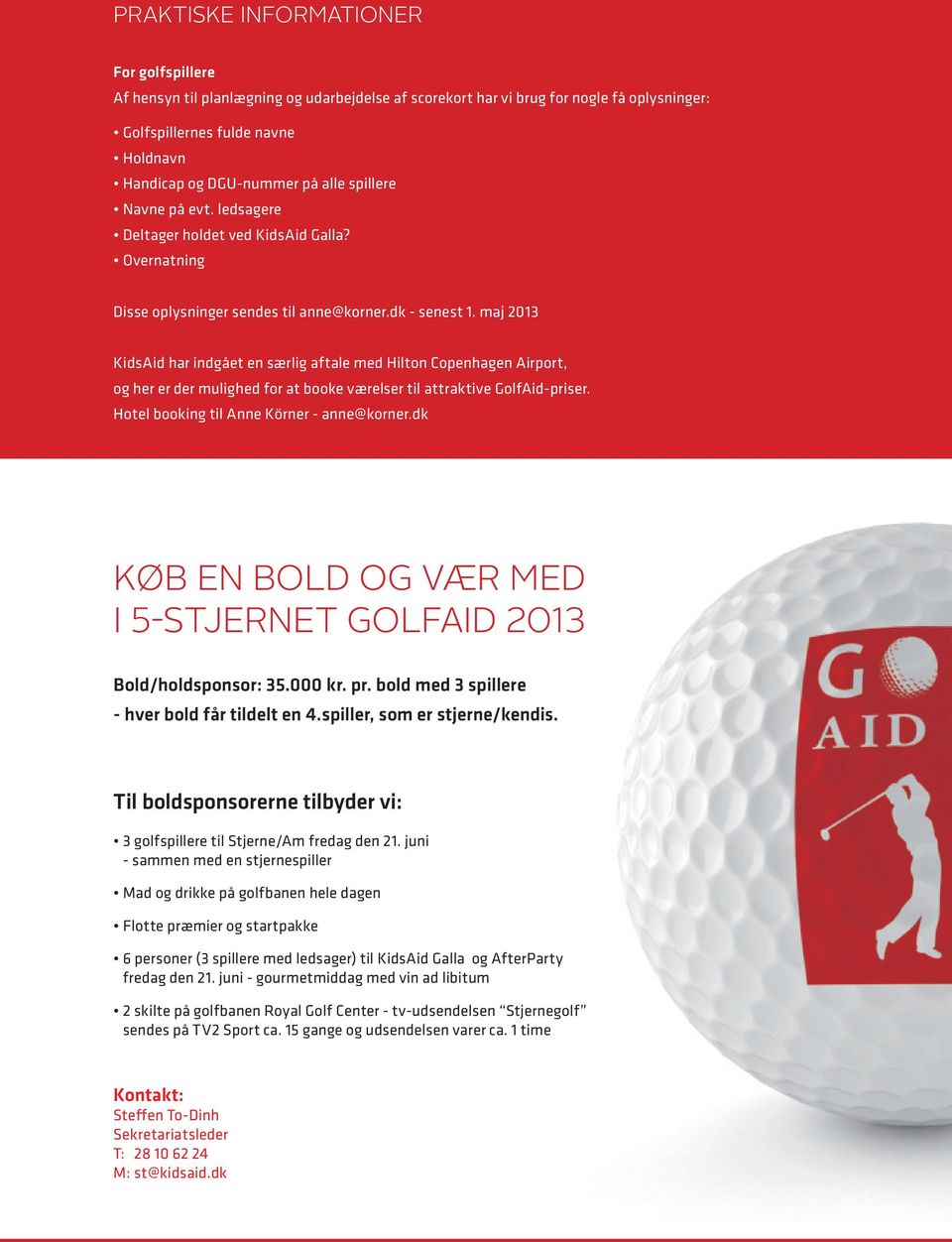 maj 2013 KidsAid har indgået en særlig aftale med Hilton Copenhagen Airport, og her er der mulighed for at booke værelser til attraktive GolfAid-priser. Hotel booking til Anne Körner - anne@korner.