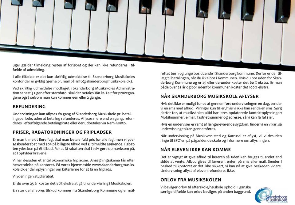 Ved skriftlig udmeldelse modtaget i Skanderborg Musikskoles Administration senest 3 uger efter startdato, skal der betales 180 kr. i alt for prøvegangene også selvom man kun kommer een eller 2 gange.