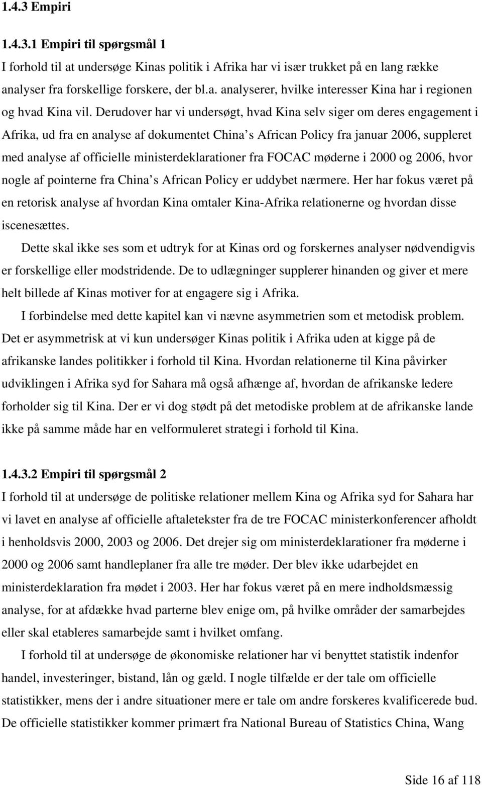 ministerdeklarationer fra FOCAC møderne i 2000 og 2006, hvor nogle af pointerne fra China s African Policy er uddybet nærmere.