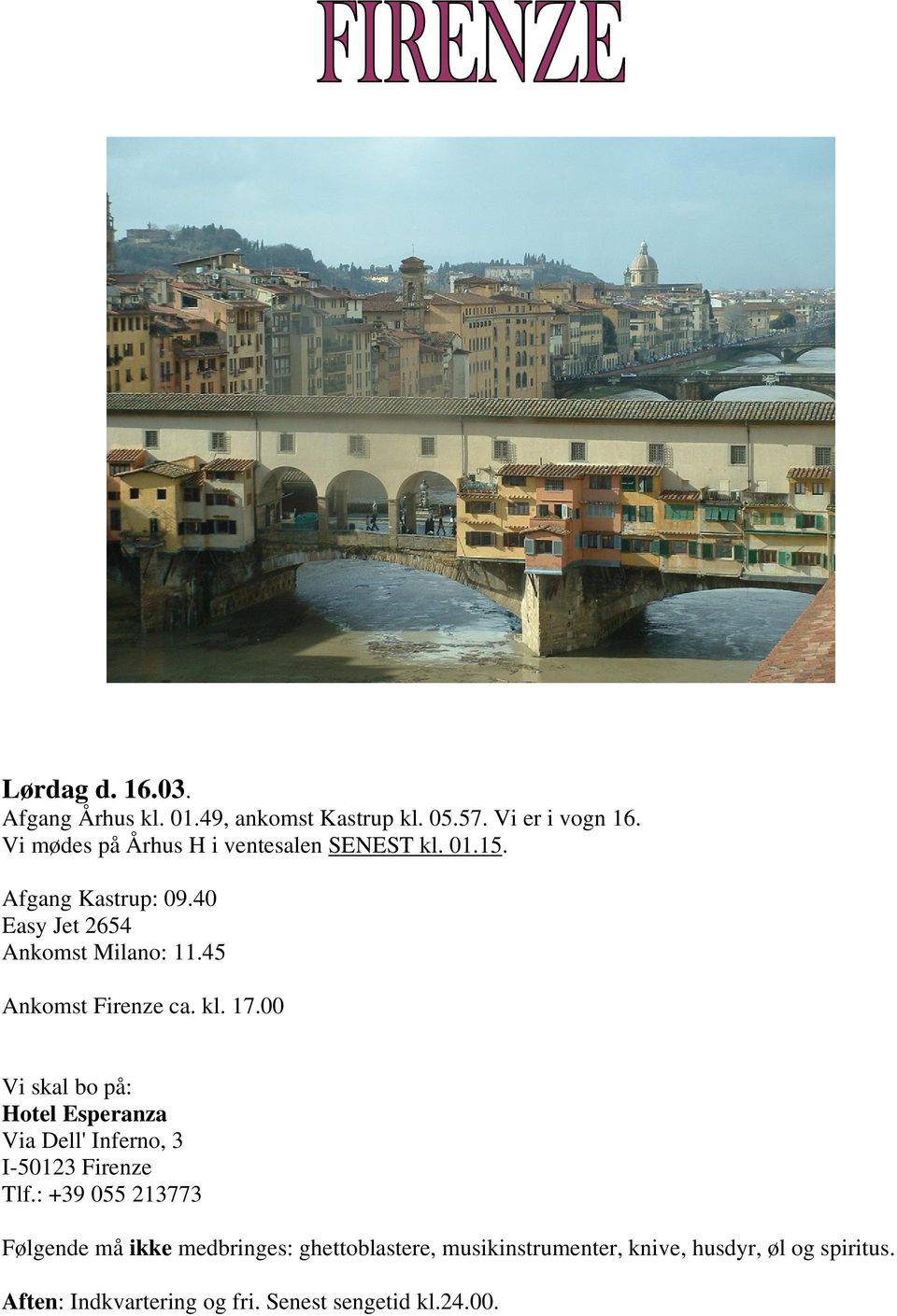 45 Ankomst Firenze ca. kl. 17.00 Vi skal bo på: Hotel Esperanza Via Dell' Inferno, 3 I-50123 Firenze Tlf.