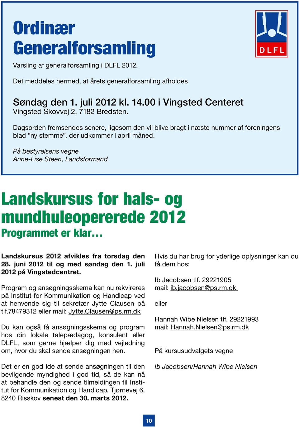 På bestyrelsens vegne Anne-Lise Steen, Landsformand Landskursus for hals- og mundhuleopererede 2012 Programmet er klar Landskursus 2012 afvikles fra torsdag den 28. juni 2012 til og med søndag den 1.