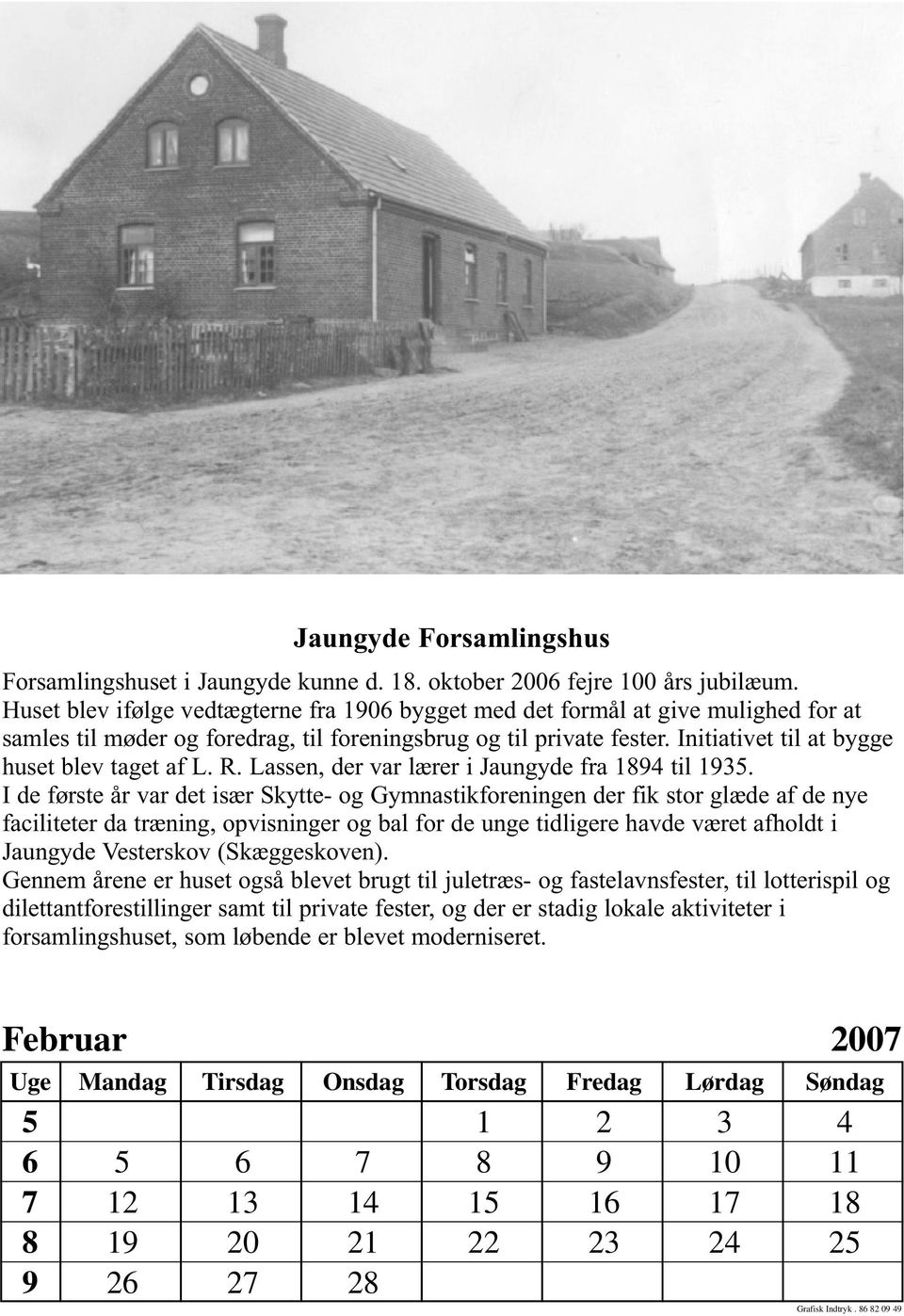 Initiativet til at bygge huset blev taget af L. R. Lassen, der var lærer i Jaungyde fra 1894 til 1935.