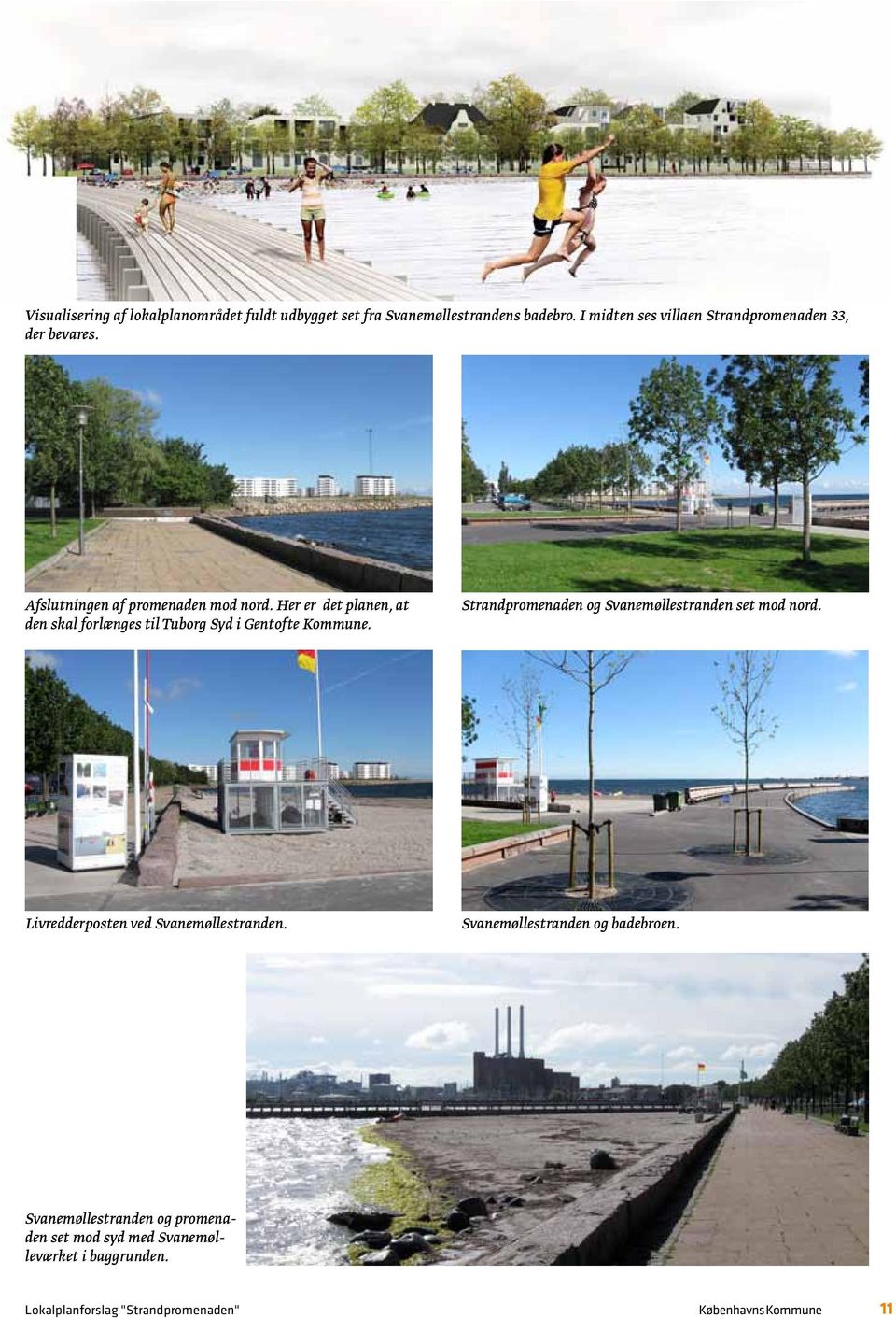 Her er det planen, at den skal forlænges til Tuborg Syd i Gentofte Kommune. Strandpromenaden og Svanemøllestranden set mod nord.