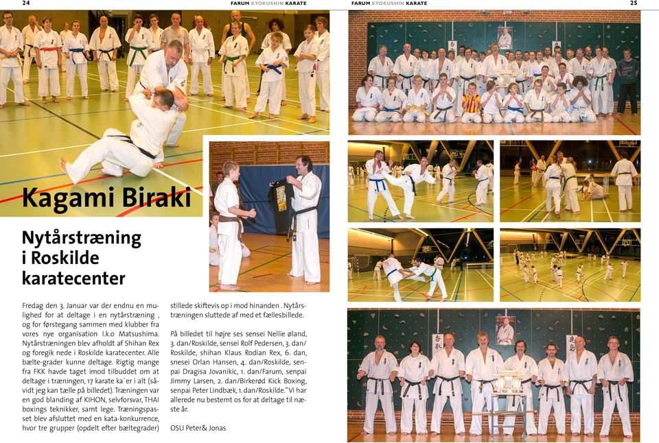 Nytårstræningen blev afholdt af Shihan Rex og foregik nede i Roskilde karatecenter. Alle bælte-grader kunne deltage.