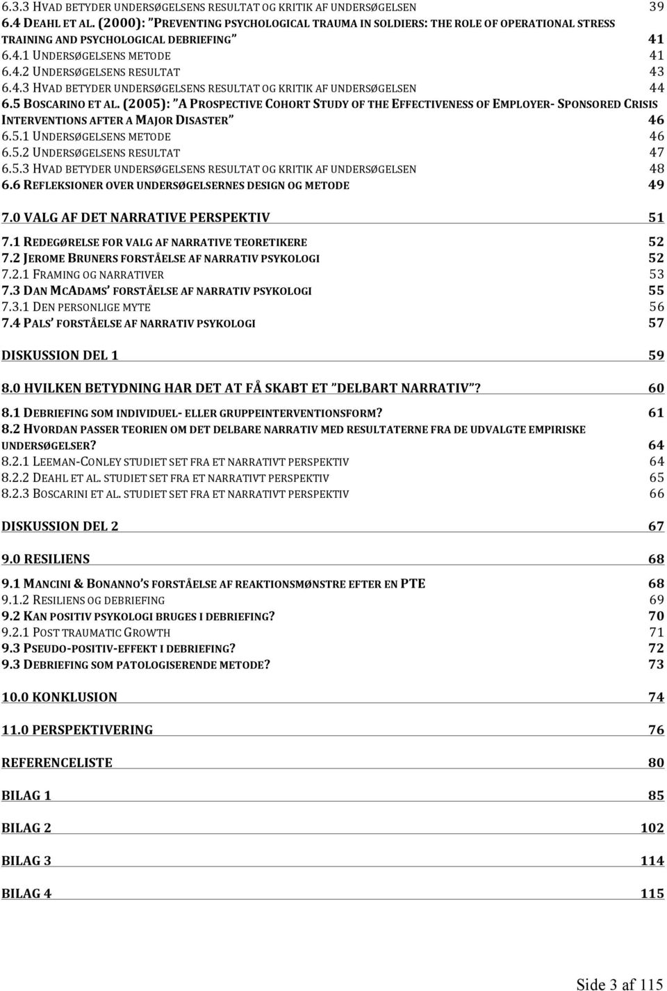 5 BOSCARINO ET AL. (2005): A PROSPECTIVE COHORT STUDY OF THE EFFECTIVENESS OF EMPLOYER- SPONSORED CRISIS INTERVENTIONS AFTER A MAJOR DISASTER 46 6.5.1 UNDERSØGELSENS METODE 46 6.5.2 UNDERSØGELSENS RESULTAT 47 6.