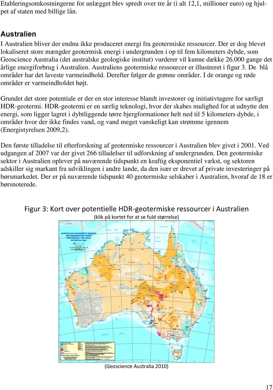 Der er dog blevet lokaliseret store mængder geotermisk energi i undergrunden i op til fem kilometers dybde, som Geoscience Australia (det australske geologiske institut) vurderer vil kunne dække 26.