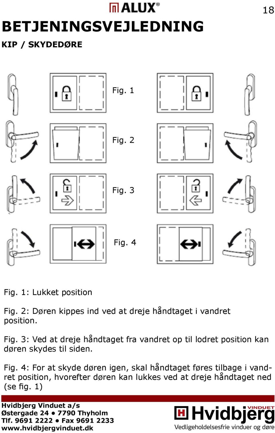 3: Ved at dreje håndtaget fra vandret op til lodret position kan døren skydes til siden. Fig.