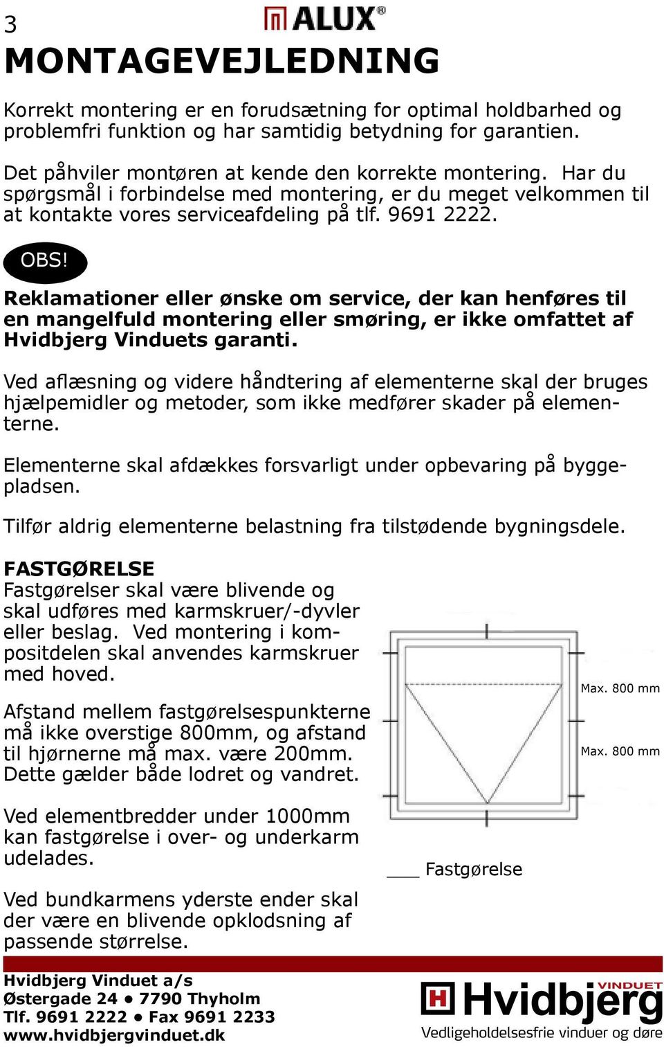 Reklamationer eller ønske om service, der kan henføres til en mangelfuld montering eller smøring, er ikke omfattet af Hvidbjerg Vinduets garanti.