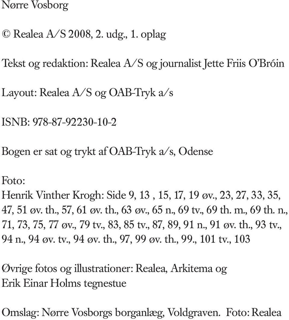 OAB-Tryk a/s, Odense Foto: Henrik Vinther Krogh: Side 9, 13, 15, 17, 19 øv., 23, 27, 33, 35, 47, 51 øv. th., 57, 61 øv. th., 63 øv., 65 n., 69 tv., 69 th. m.