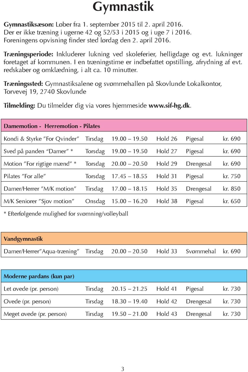 Træningssted: Gymnastiksalene og svømmehallen på Skovlunde Lokalkontor, Torvevej 19, 2740 Skovlunde Tilmelding: Du tilmelder dig via vores hjemmeside www.sif-hg.dk.
