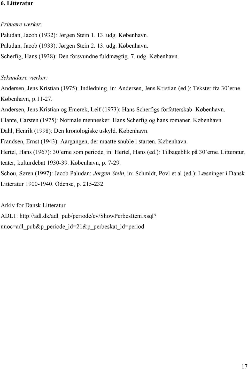 Andersen, Jens Kristian og Emerek, Leif (1973): Hans Scherfigs forfatterskab. København. Clante, Carsten (1975): Normale mennesker. Hans Scherfig og hans romaner. København. Dahl, Henrik (1998): Den kronologiske uskyld.