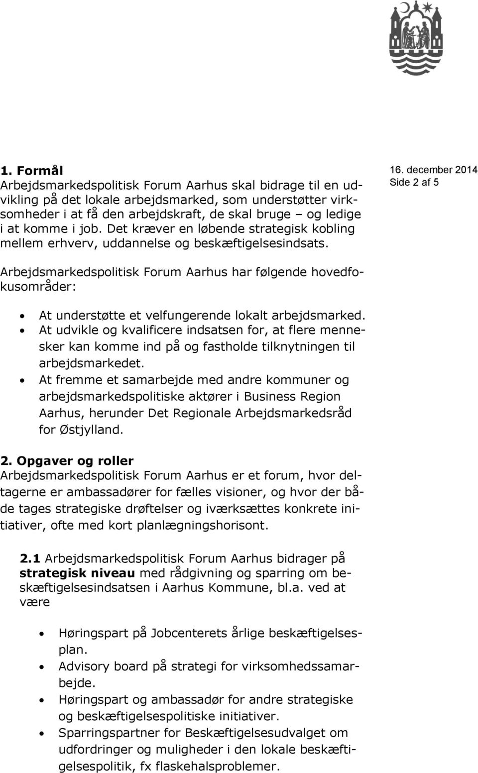 Side 2 af 5 Arbejdsmarkedspolitisk Forum Aarhus har følgende hovedfokusområder: At understøtte et velfungerende lokalt arbejdsmarked.