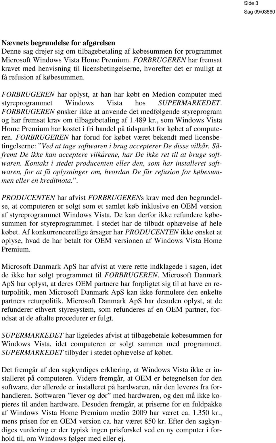 FORBRUGEREN har oplyst, at han har købt en Medion computer med styreprogrammet Windows Vista hos SUPERMARKEDET.