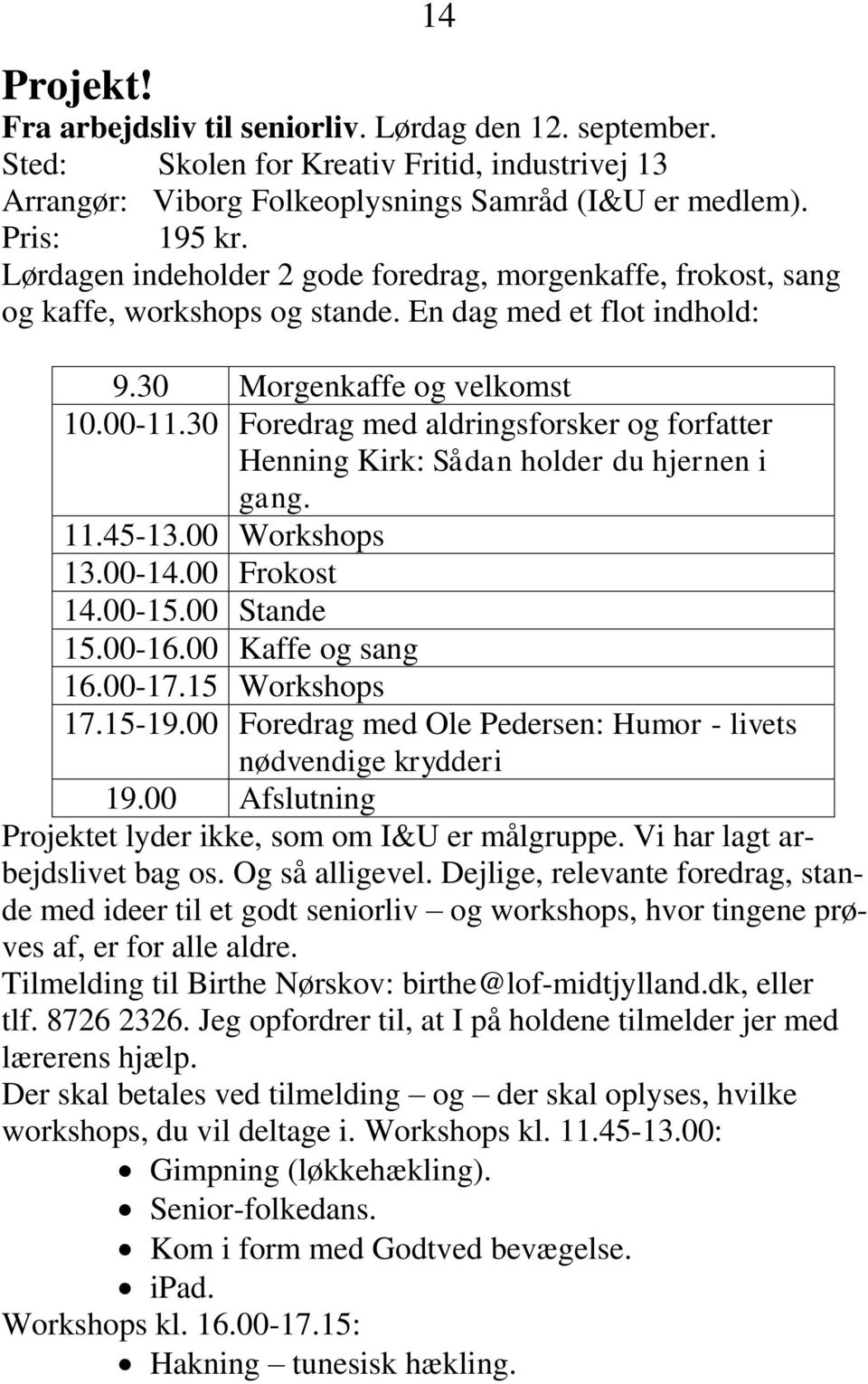 30 Foredrag med aldringsforsker og forfatter Henning Kirk: Sådan holder du hjernen i gang. 11.45-13.00 Workshops 13.00-14.00 Frokost 14.00-15.00 Stande 15.00-16.00 Kaffe og sang 16.00-17.