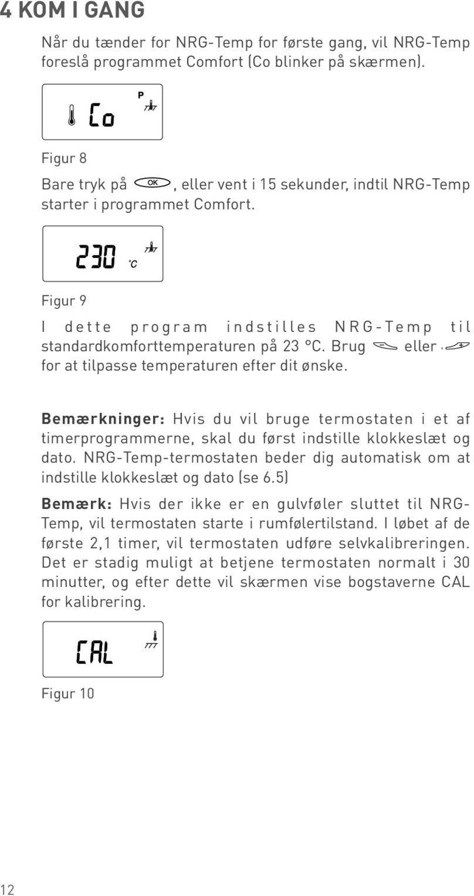 0h 2 5 8 2 2 5 8 2 Figur dette program indstilles NG-Temp til 0h standardkomforttemperaturen 2 5 8 2 på 2.