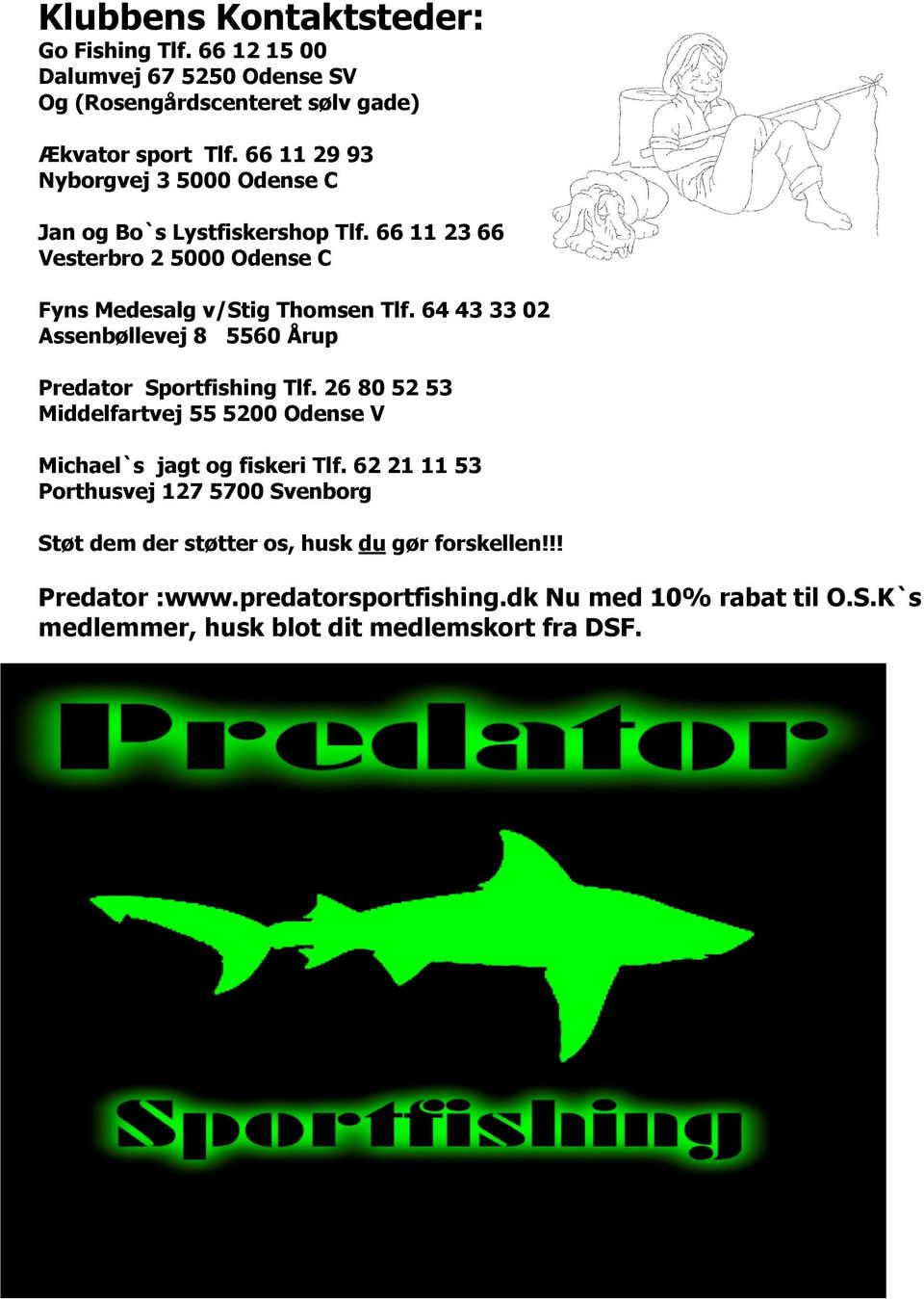 64 43 33 02 Assenbøllevej 8 5560 Årup Predator Sportfishing Tlf. 26 80 52 53 Middelfartvej 55 5200 Odense V Michael`s jagt og fiskeri Tlf.