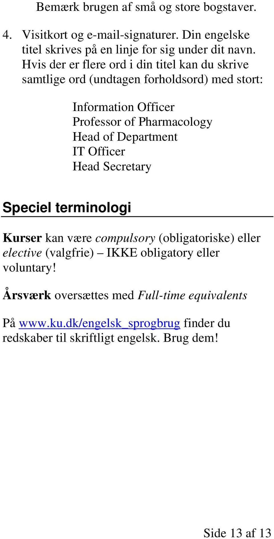 of Department IT Officer Head Secretary Speciel terminologi Kurser kan være compulsory (obligatoriske) eller elective (valgfrie) IKKE obligatory