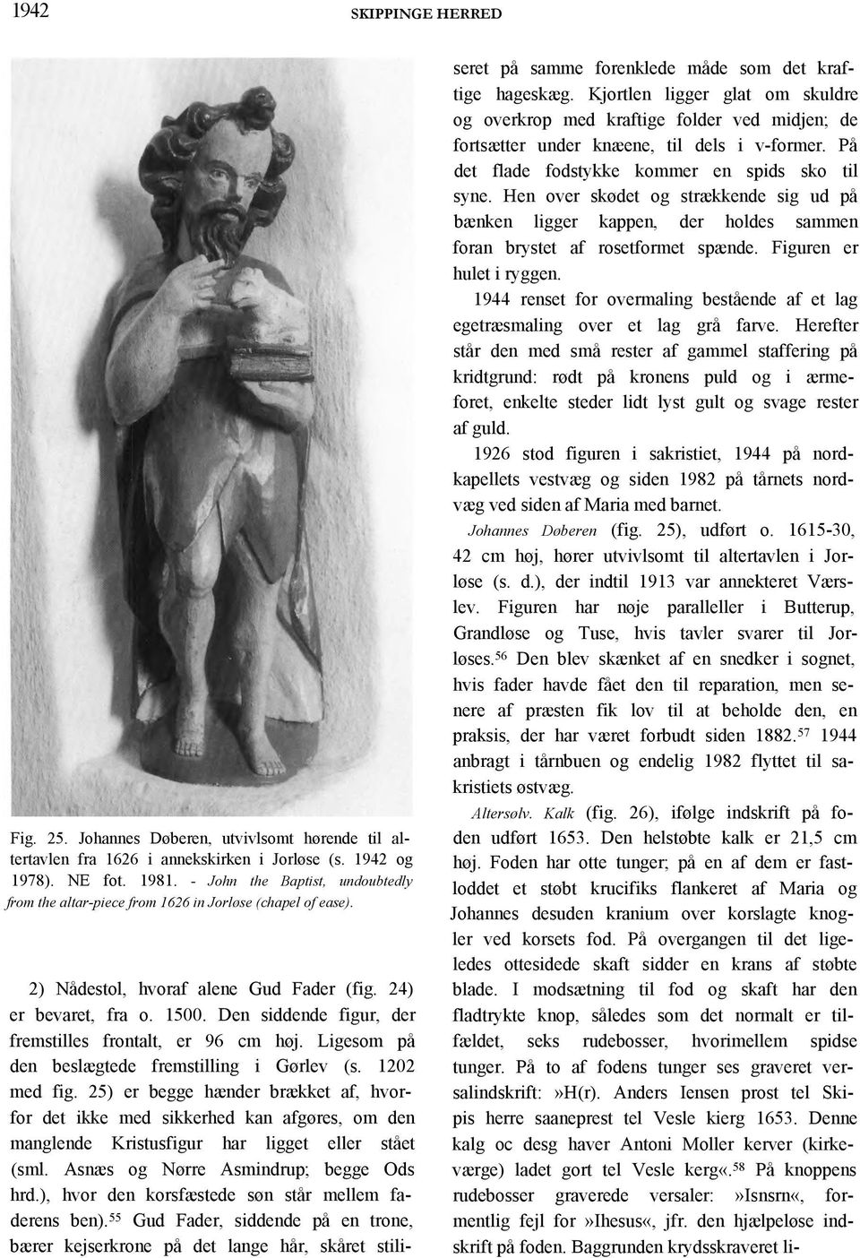 Den siddende figur, der fremstilles frontalt, er 96 cm høj. Ligesom på den beslægtede fremstilling i Gørlev (s. 1202 med fig.