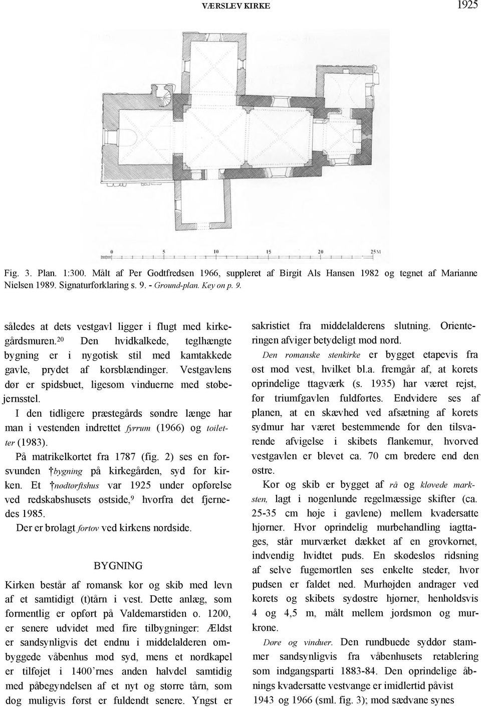 Vestgavlens dør er spidsbuet, ligesom vinduerne med støbejernsstel. I den tidligere præstegårds søndre længe har man i vestenden indrettet fyrrum (1966) og toiletter (1983).