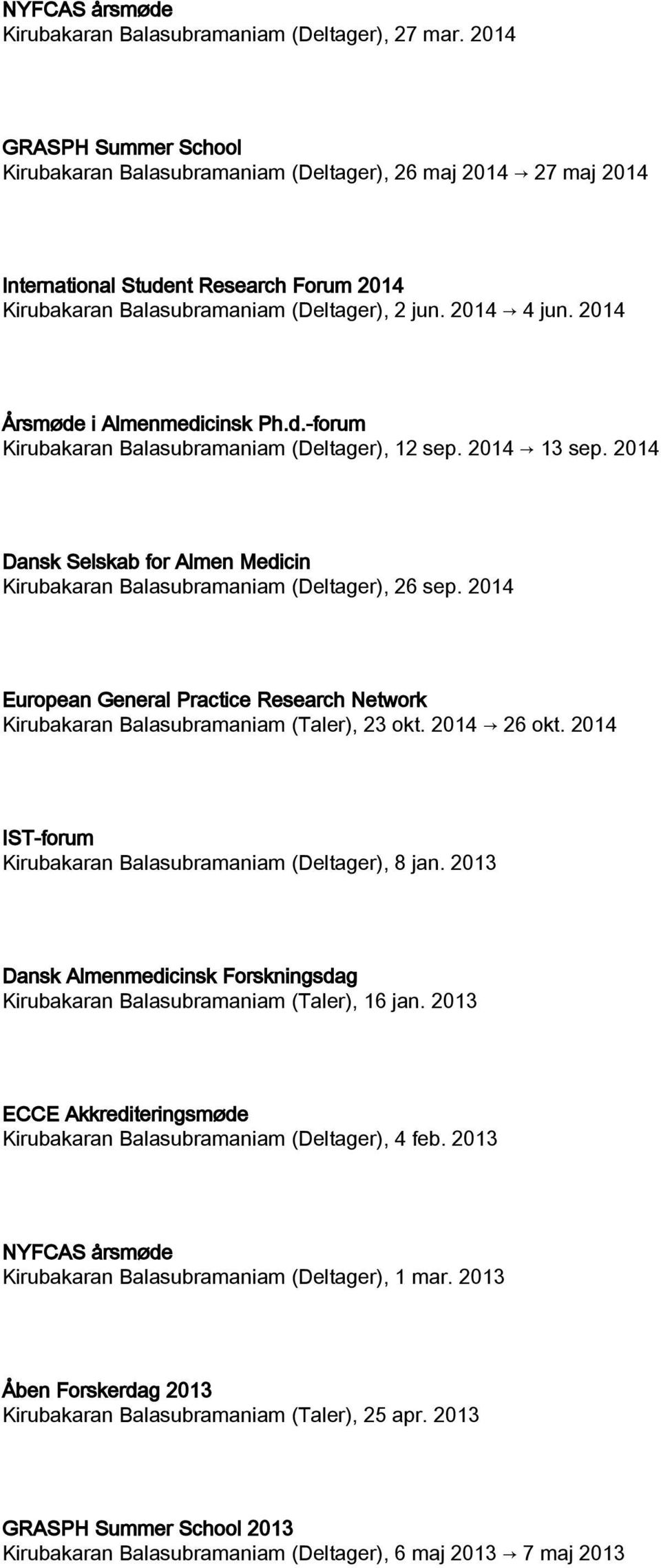 2014 Årsmøde i Almenmedicinsk Ph.d.-forum Kirubakaran Balasubramaniam (Deltager), 12 sep. 2014 13 sep. 2014 Dansk Selskab for Almen Medicin Kirubakaran Balasubramaniam (Deltager), 26 sep.