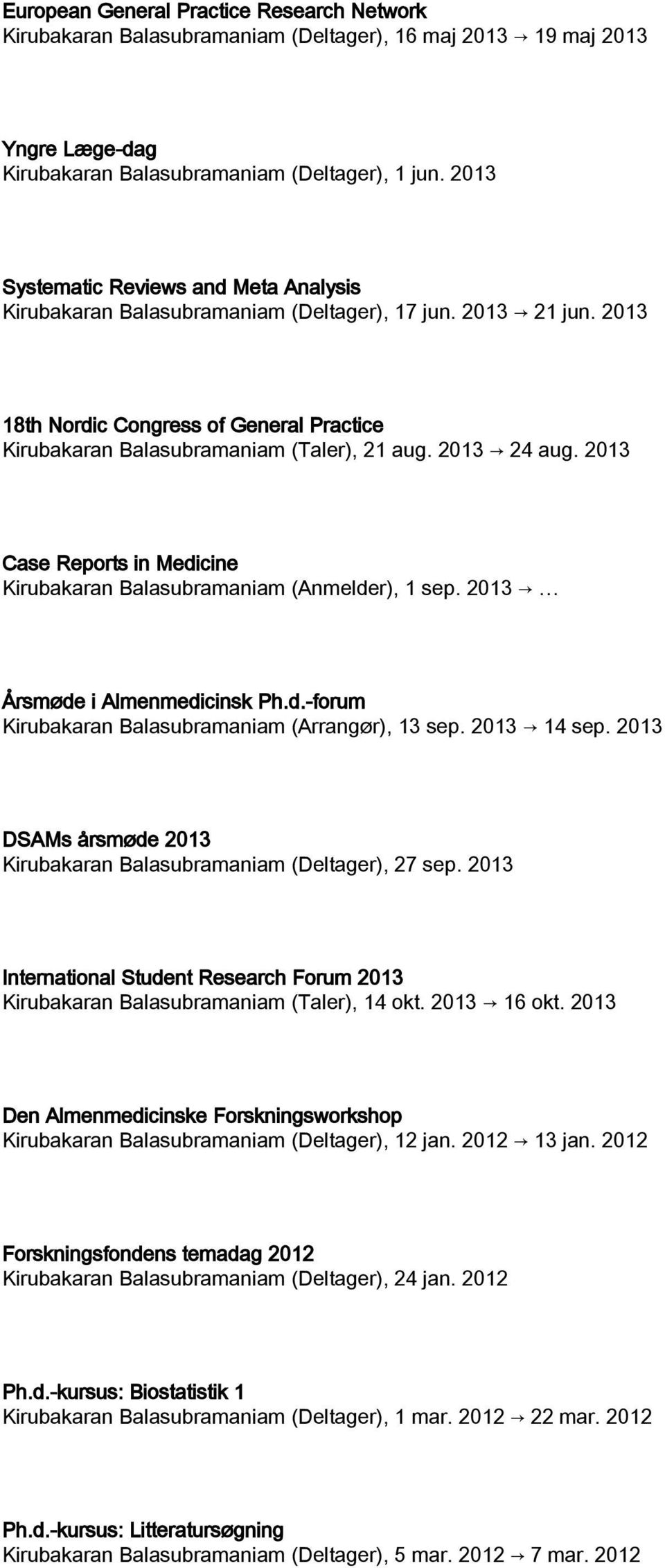 2013 24 aug. 2013 Case Reports in Medicine Kirubakaran Balasubramaniam (Anmelder), 1 sep. 2013 Årsmøde i Almenmedicinsk Ph.d.-forum Kirubakaran Balasubramaniam (Arrangør), 13 sep. 2013 14 sep.